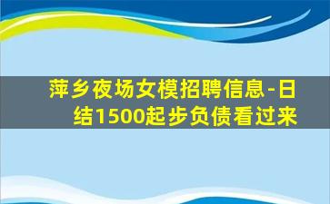 萍乡夜场女模招聘信息-日结1500起步负债看过来